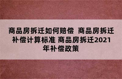 商品房拆迁如何赔偿  商品房拆迁补偿计算标准 商品房拆迁2021年补偿政策